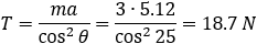 T=ma/cos^2⁡θ =(3∙3.27)/cos^2⁡30 =13.8 N