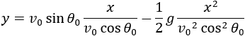 y=v_0  sin⁡〖θ_0  x/(v_0  cos⁡〖θ_0 〗 )〗-1/2 g x^2/(〖v_0〗^2  cos^2⁡〖θ_0 〗 )