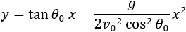 y=tan⁡〖θ_0  x-g/(2〖v_0〗^2  cos^2⁡〖θ_0 〗 )〗 x^2