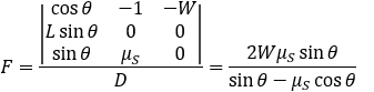 F=|■(cos⁡θ&-1&-W@L sin⁡θ&0&0@sin⁡θ&μ_S&0)|/D=(2Wμ_S  sin⁡θ)/(〖2sin⁡θ-μ〗_S  cos⁡θ )