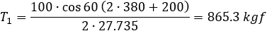 T_1=(100∙cos⁡60 (2∙380+200))/(2∙27.735)=865.3 kgf