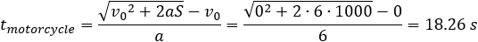 t_motorcycle=(√(〖v_0〗^2+2aS)-v_0)/a=(√(0^2+2∙6∙1000)-0)/6=18.26 s