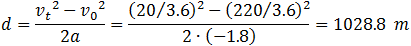 d=(〖v_t〗^2-〖v_0〗^2)/2a=((20⁄3.6)^2-(220⁄3.6)^2)/(2∙(-1.8) )=1028.8  m