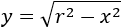 y=√(r^2-x^2 )