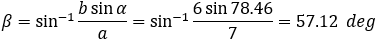 β=sin^(-1)〖(b sinα)/a〗=sin^(-1)〖(6 sin78.46)/7〗=57.12  deg