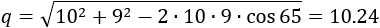 q=√(10^2+9^2-2∙10∙9∙cos65 )=10.24